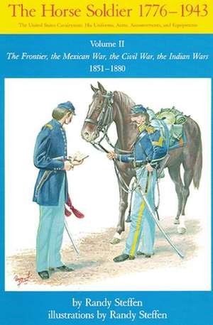 Horse Soldier, 1851-1880: The Frontier, the Mexican War, the Civil War, the Indian Wars de Randy Steffen