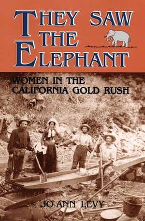 They Saw the Elephant: Women in the California Gold Rush de Jo Ann Levy