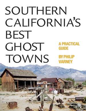 Southern California's Best Ghost Towns: A Practical Guide de Philip Varney