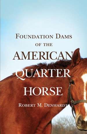 Foundation Dams of the American Quarter Horse de Robert Moorman Denhardt