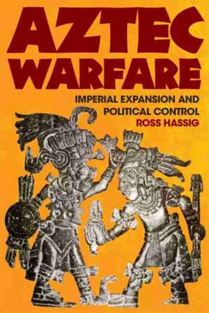 Aztec Warfare: Imperial Expansion and Political Control de Ross Hassig