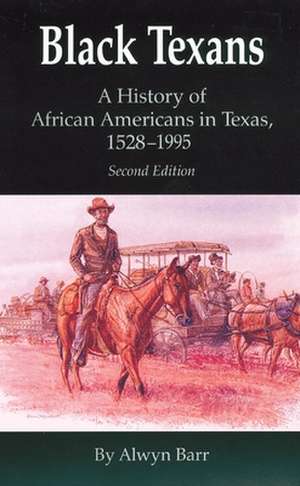 Black Texans: A History of African Americans in Texas, 1528-1995 de Alwyn Barr