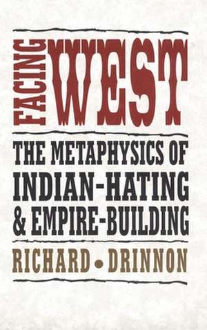 Facing West: The Metaphysics of Indian-Hating and Empire-Building de Richard Drinnon