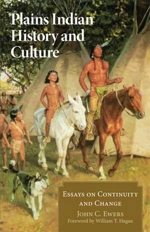 Plains Indian History and Culture: Essays on Continuity and Change de John C. Ewers