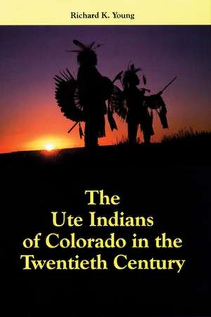 The Ute Indians of Colorado in the Twentieth Century de Richard K. Young