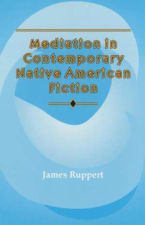 Mediation in Contemporary Native American Fiction: Conquest and Resistance in Seventeenth-Century New Mexico de James Ruppert