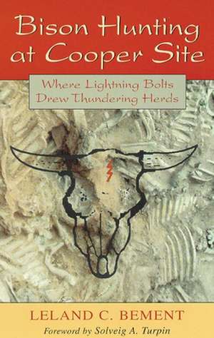 Bison Hunting at Cooper Site: Where Lightning Bolts Drew Thundering Herds de Leland C. Bement