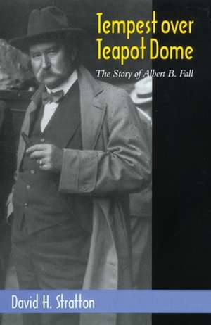 Tempest Over Teapot Dome: The Story of Albert B. Fall de David H. Stratton