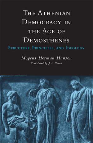 The Athenian Democracy in the Age of Demosthenes: Structure, Principles, and Ideology de Mogens Herman Hansen