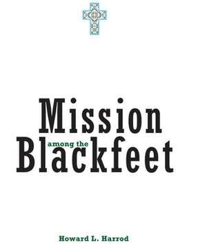 Mission Among the Blackfeet de Howard L. Harrod