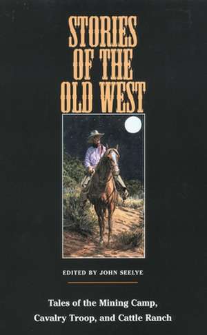 Stories of the Old West: Tales of the Mining Camp, Cavalry Troop, and Cattle Ranch de John Seeyle