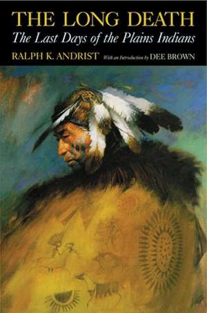 The Long Death: The Last Days of the Plains Indians de Ralph K. Andrist