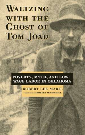 Waltzing with the Ghost of Tom Joad: Poverty, Myth, and Low-Wage Labor in Oklahoma de Robert Lee Maril