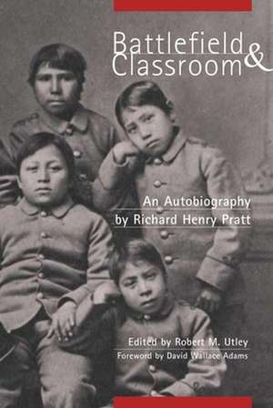 Battlefield and Classroom: Four Decades with the American Indian, 1867-1904 de Richard Henry Pratt