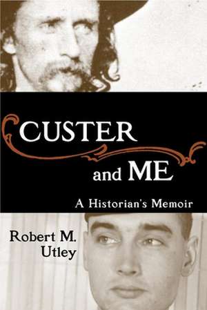 Custer and Me: A Historian's Memoir de Robert M. Utley