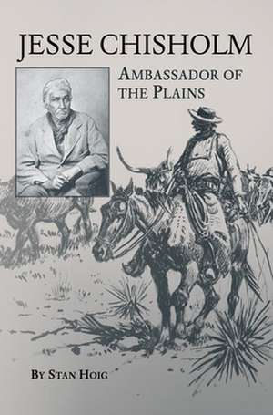 Jesse Chisholm: Ambassador of the Plains de Stan Edward Hoig