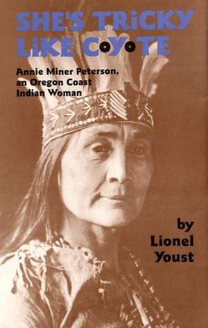 She's Tricky Like Coyote: Annie Miner Peterson, an Oregon Coast Indian Woman de Lionel Youst