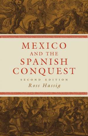 Mexico and the Spanish Conquest de Ross Hassig