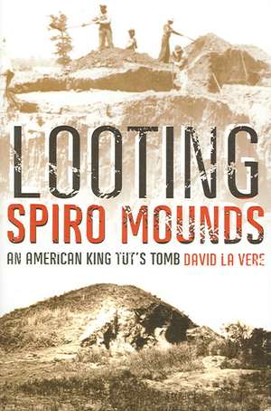 Looting Spiro Mounds: An American King Tut's Tomb de David La Vere