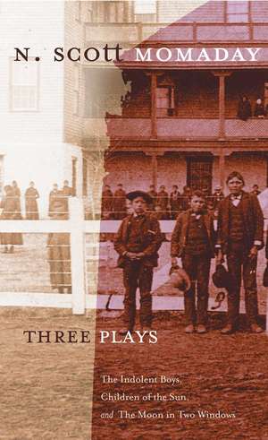 Three Plays: The Indolent Boys, Children of the Sun, and the Moon in Two Windows de Natachee Scott Momaday