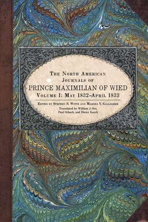 The North American Journals of Prince Maximilian of Wied, Volume 1: May 1832-April 1833 de Maximilian Wied