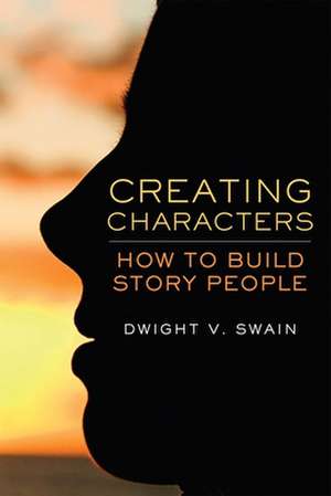 Creating Characters: How to Build Story People de Dwight V. Swain