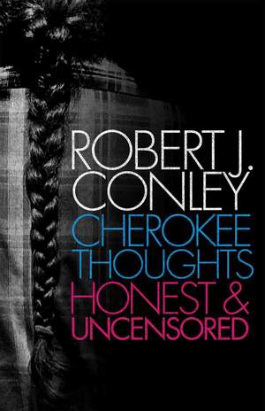 Cherokee Thoughts, Honest and Uncensored de Robert J. Conley