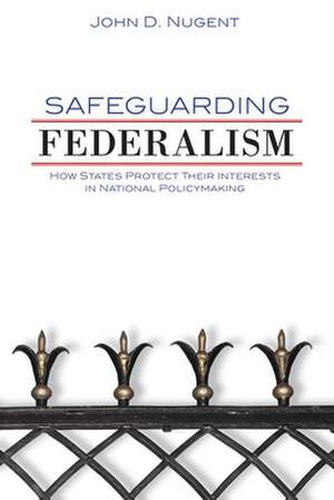 Safeguarding Federalism: How States Protect Their Interests in National Policymaking de John Douglas Nugent