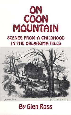 On Coon Mountain: Scenes from a Childhood in the Oklahoma Hills de Glen Ross