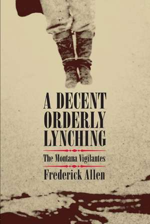 A Decent, Orderly Lynching: The Montana Vigilantes de Frederick Allen