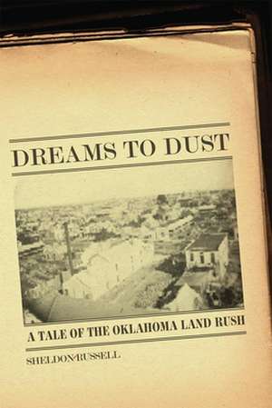 Dreams to Dust: A Tale of the Oklahoma Land Rush de Sheldon Russell