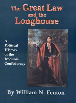 The Great Law and the Longhouse: A Political History of the Iroquois Confederacy de William N. Fenton