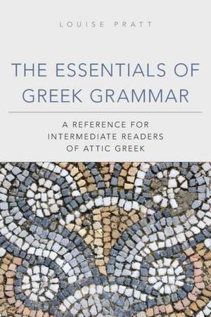 The Essentials of Greek Grammar: A Reference for Intermediate Readers of Attic Greek de Louise H. Pratt