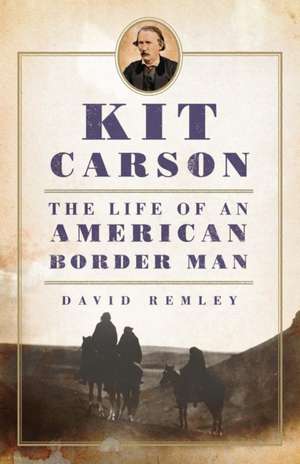 Kit Carson: The Life of an American Border Man de David Remley