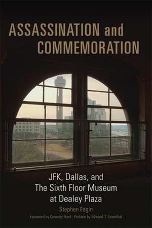 Assassination and Commemoration: JFK, Dallas, and the Sixth Floor Museum at Dealey Plaza de Edward T. Linenthank