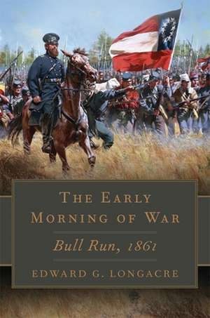 The Early Morning of War: Bull Run, 1861 de Edward G. Longacre