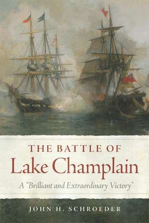 The Battle of Lake Champlain: A "Brilliant and Extraordinary Victory" de John H. Schroeder