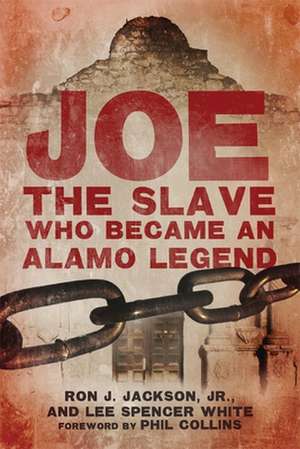 Joe, the Slave Who Became an Alamo Legend de Ron J. Jr. Jackson