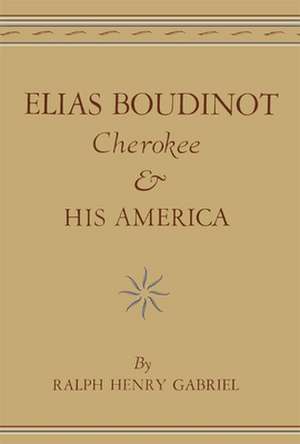 Elias Boudinot Cherokee and His America de Ralph Henry Gabriel