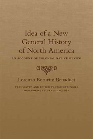 Idea of a New General History of North America: An Account of Colonial Native Mexico de Lorenzo Boturini Benaduci