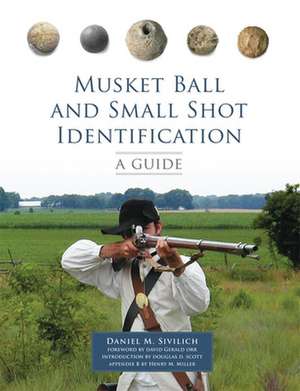 Musket Ball and Small Shot Identification: A Guide de Daniel M. Sivilich