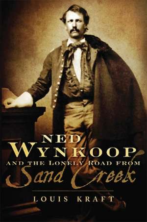 Ned Wynkoop and the Lonely Road from Sand Creek de Louis Kraft