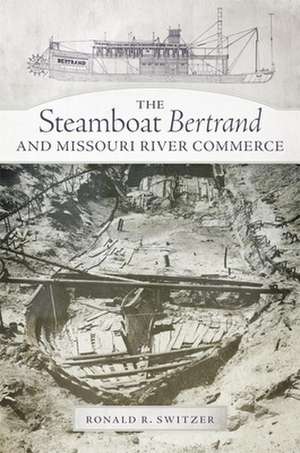 The Steamboat Bertrand and Missouri River Commerce: Firsthand Accounts of the Chiricahua Apache Chief de Ronald R. Switzer