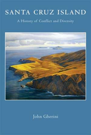 Santa Cruz Island: A History of Conflict and Diversity de John Gherini