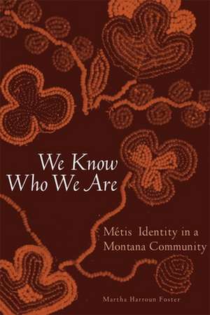 We Know Who We Are: Mtis Identity in a Montana Community de Martha Harroun Foster