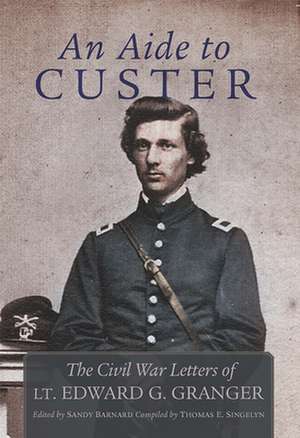 An Aide to Custer: The Civil War Letters of Lt. Edward G. Granger de Edward Granger