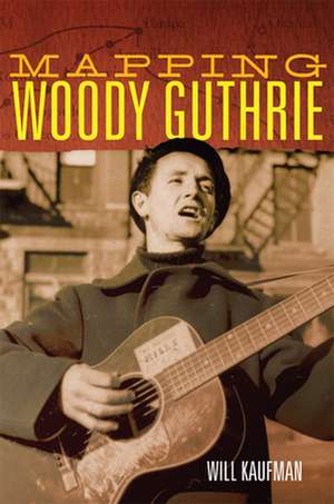 Mapping Woody Guthrie de Will Kaufman