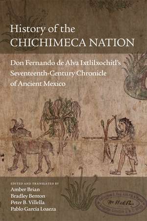 History of the Chichimeca Nation: Don Fernando de Alva Ixtlilxochitl's Seventeeth-Century Chronicle of Ancient Mexico de Amber Brian