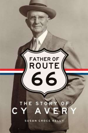 Father of Route 66: The Story of Cy Avery de Susan C. Kelly