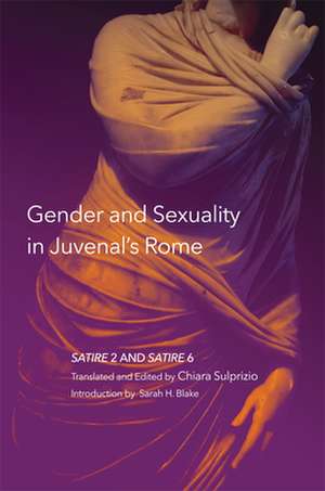 Gender and Sexuality in Juvenal's Rome de Chiara Sulprizio